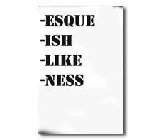 ESQUE -ISH -LIKE -NESS
